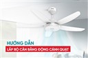 HƯỚNG DẪN LẮP ĐẶT BỘ CÂN BẰNG ĐỘNG CÁNH QUẠT KHẮC PHỤC RUNG LẮC, GIẢM TIẾNG ỒN
